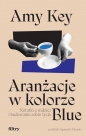 Aranżacje w kolorze Blue. Notatki o miłości i budowaniu sobie życia - Amy Key